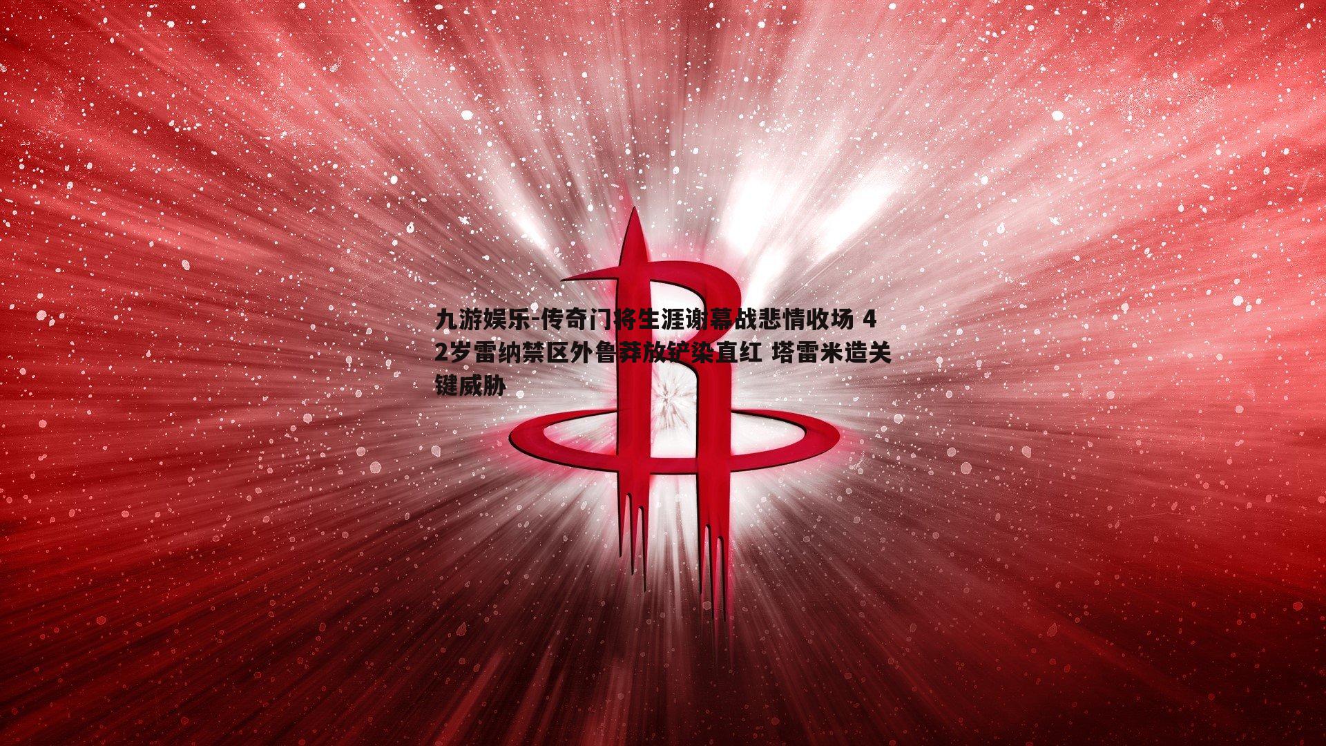 传奇门将生涯谢幕战悲情收场 42岁雷纳禁区外鲁莽放铲染直红 塔雷米造关键威胁