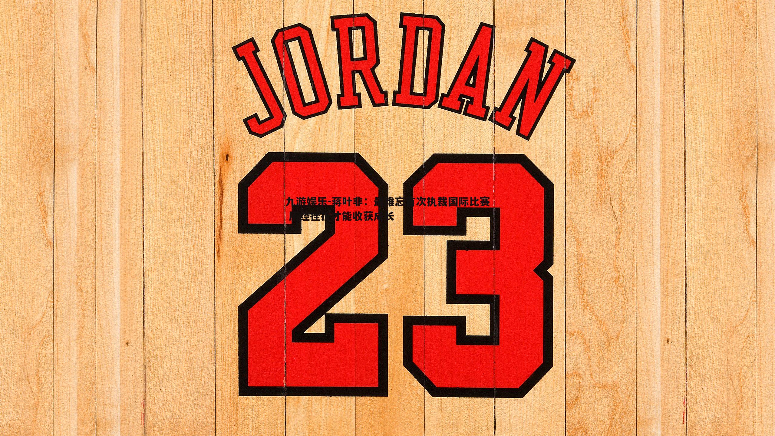 蒋叶非：最难忘首次执裁国际比赛 历经挫折才能收获成长